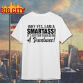 Why Yes I Am A Smartass Its Better Than Being A Dumbass Graphic Shirt