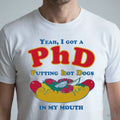 Yeah, I Got A PhD. Putting Hot Dogs In My Mouth Shirt