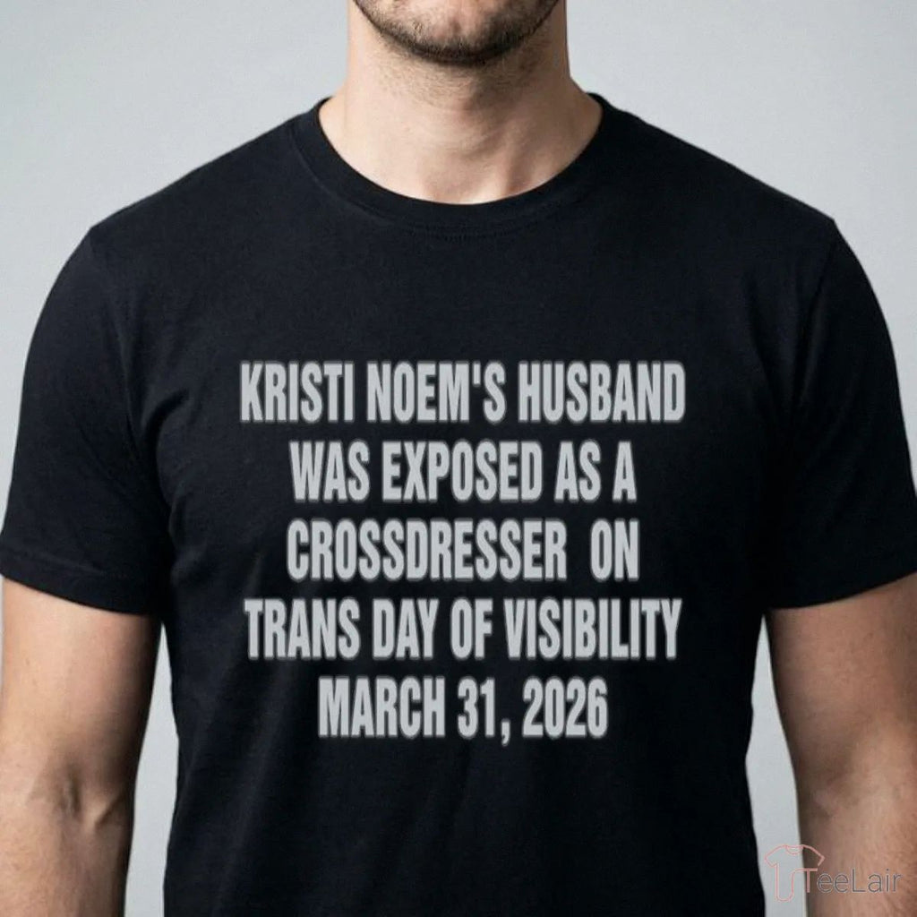 Kristi Noem’S Husband Was Exposed As A Crossdresser On Trans Day Of Visibility March 31, 2026 Shirt