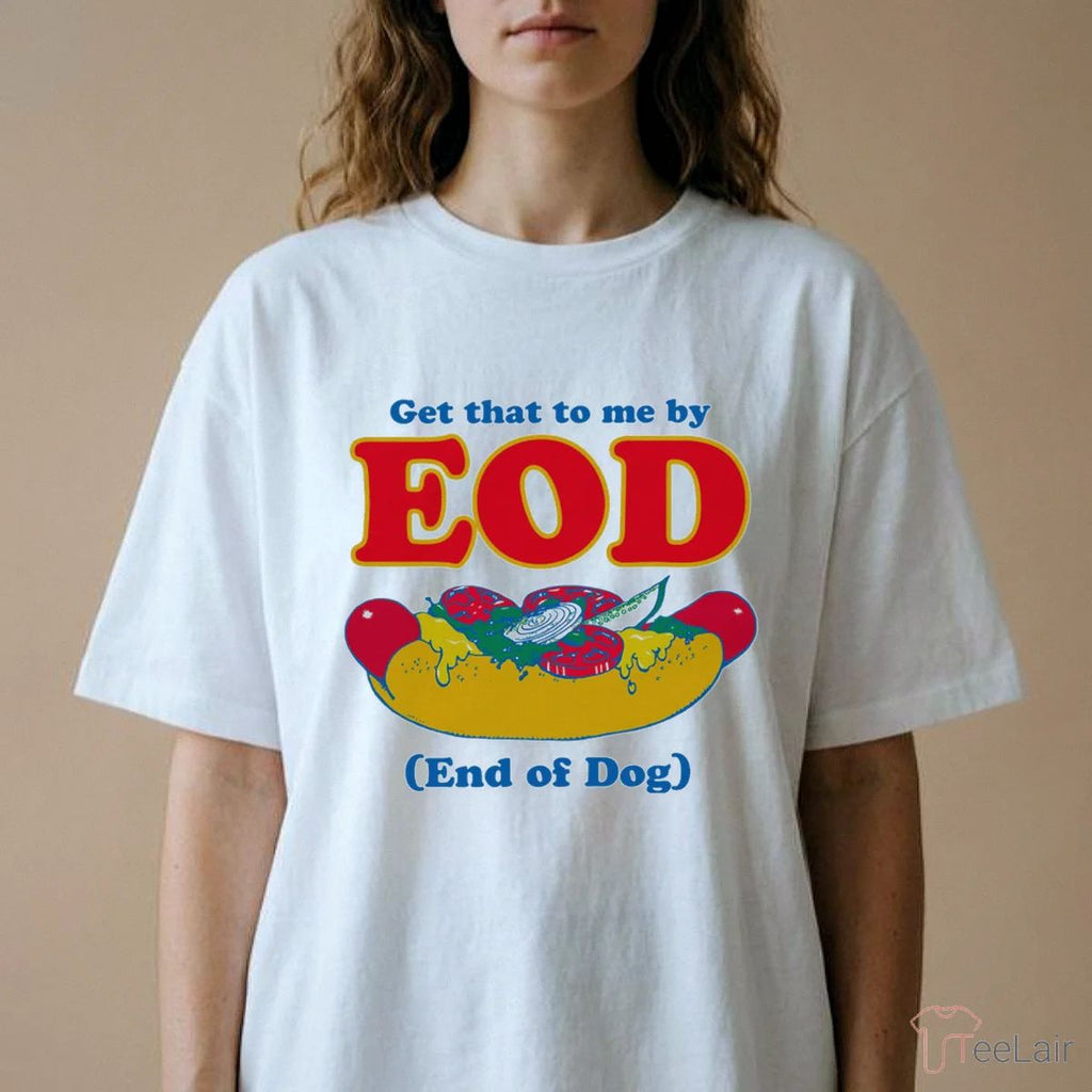 Get That To Me By EOD (End Of Dog) Shirt