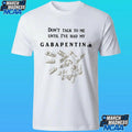 Don’t Talk To Me Until I’ve Had My Gabapentin Shirt