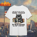 I May Be Old But I’m Still Young Enough To Read Books Funny Shirt