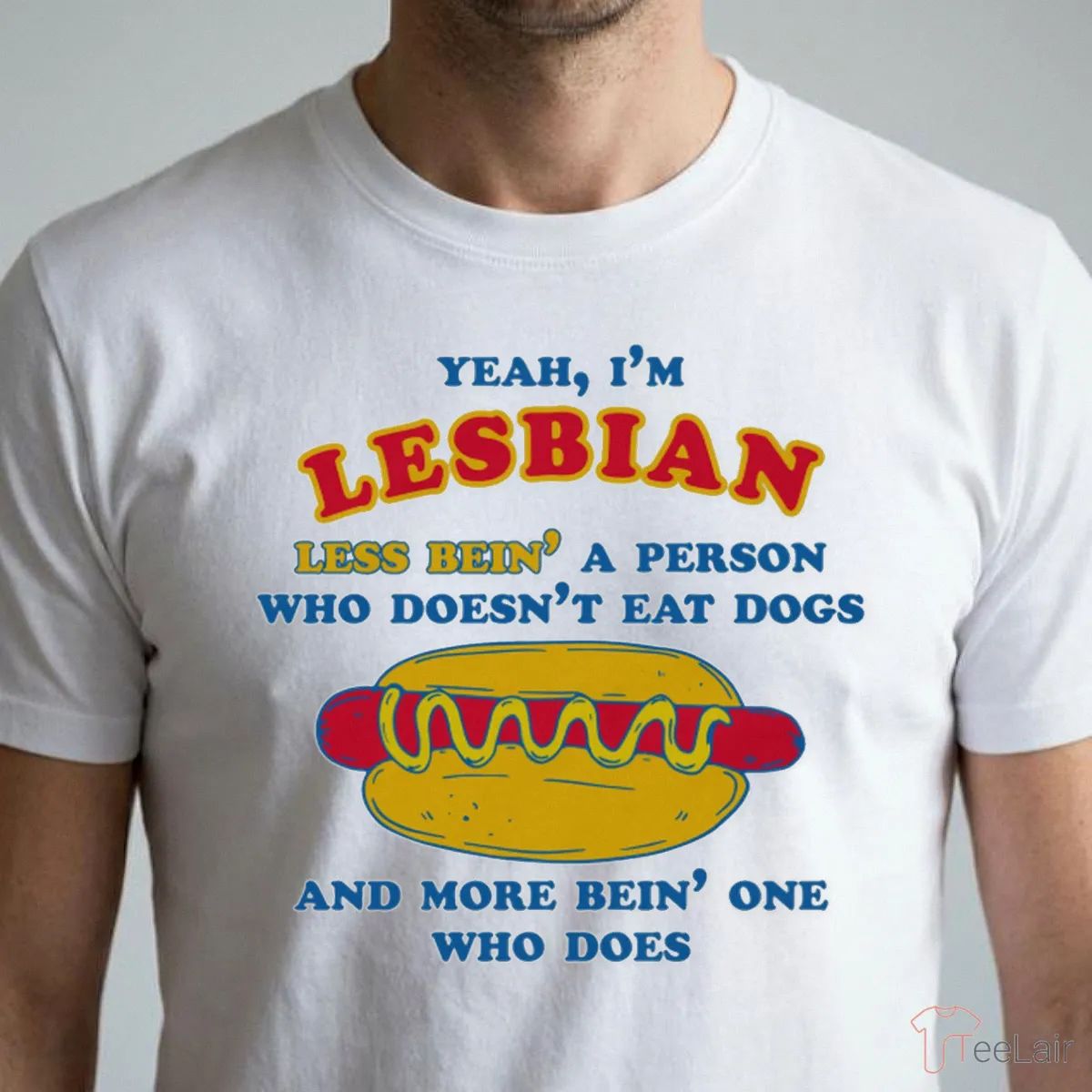 Yeah, I’M Lesbian, Less Bein’ A Guy Who Doesn’T Eat Dogs And More Bein’ One Who Does Shirt