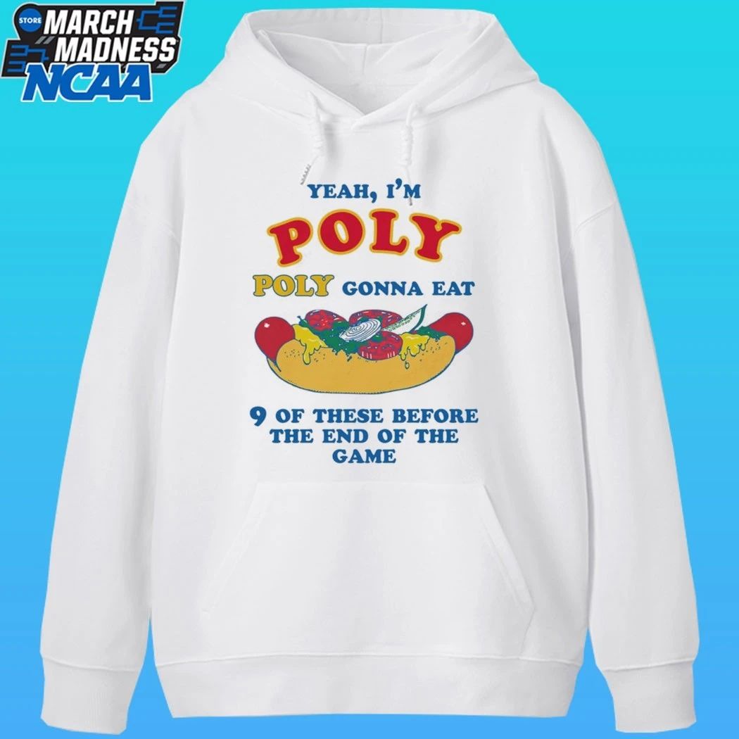 Yeah I’m Poly Poly Gonna Eat 9 Of These Before The End Of The Game Shirt