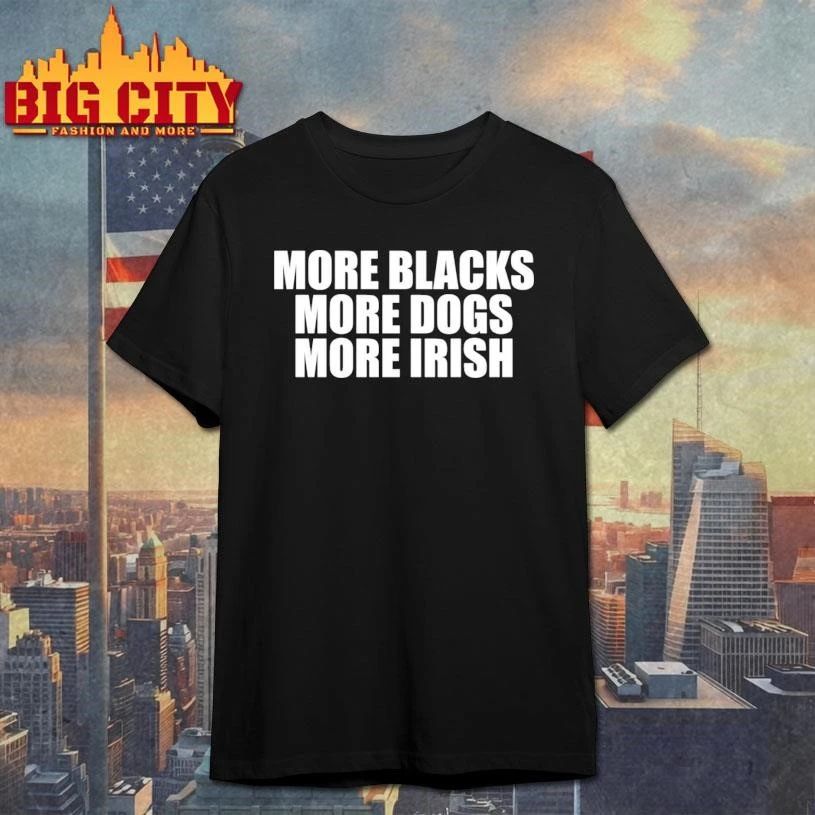More Blacks More Dogs More Irish Shirt