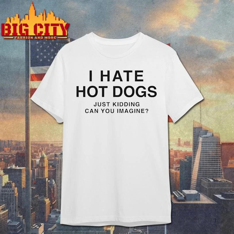 2026 I Hate Hot Dogs Just Kidding Can You Imagine Shirt