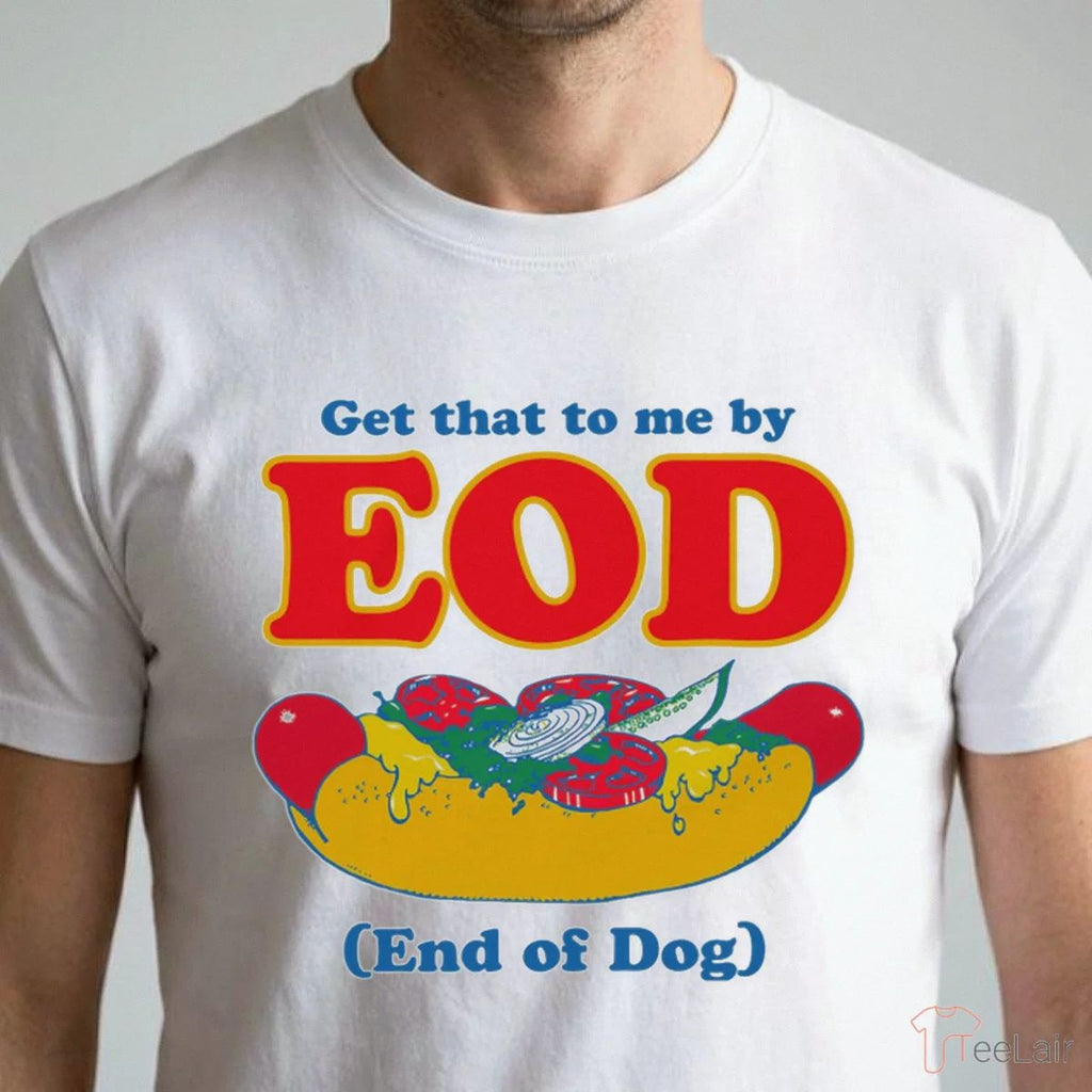 Get That To Me By EOD (End Of Dog) Shirt