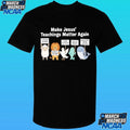 Make Jesus’ Teachings Matter Again Support Women Protect The Poor Shirt