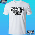 The Guys In Challengers Shoulda Fucked Shirt