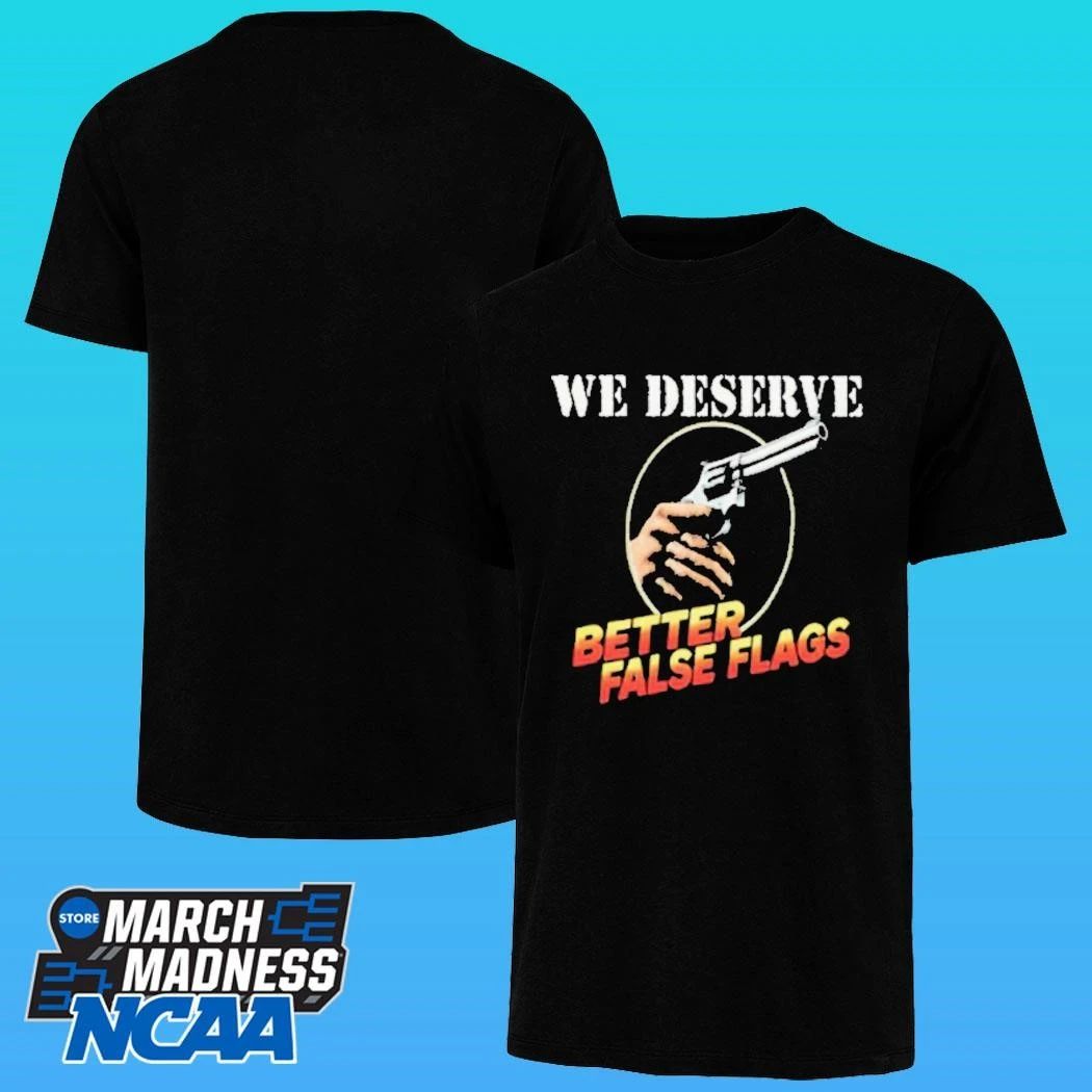 We Deserve Better False Flags Shirt