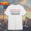 Republicans are red democrats are blue neither one gives a shit about you quote shirt