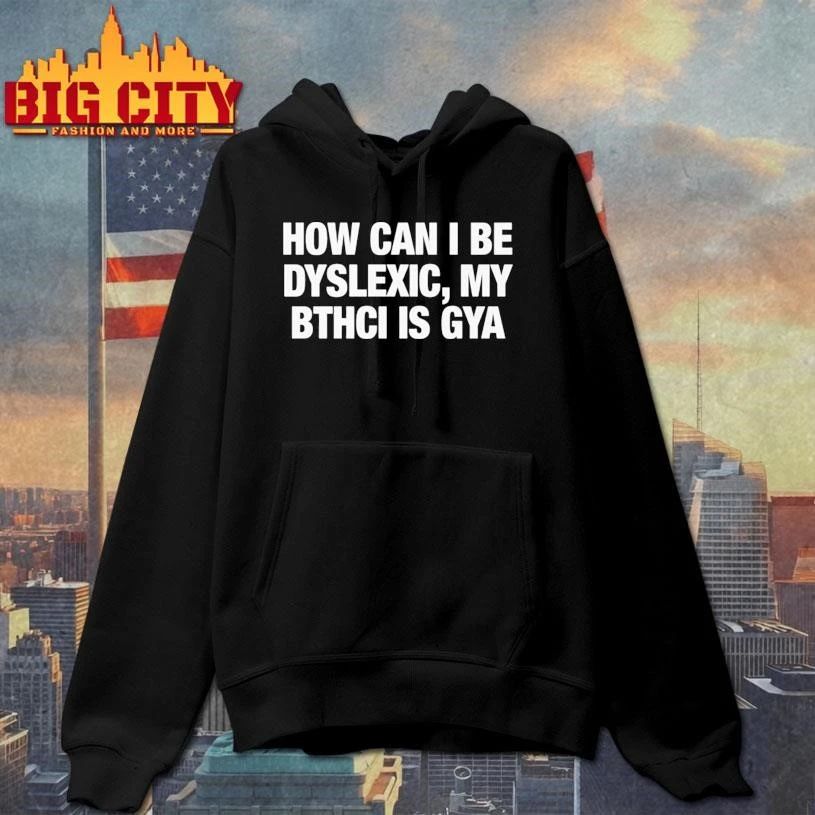How Can I Be Dyslexic, My Bthci Is Gya Shirt