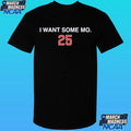 I Want Some Mo 25 Shirt
