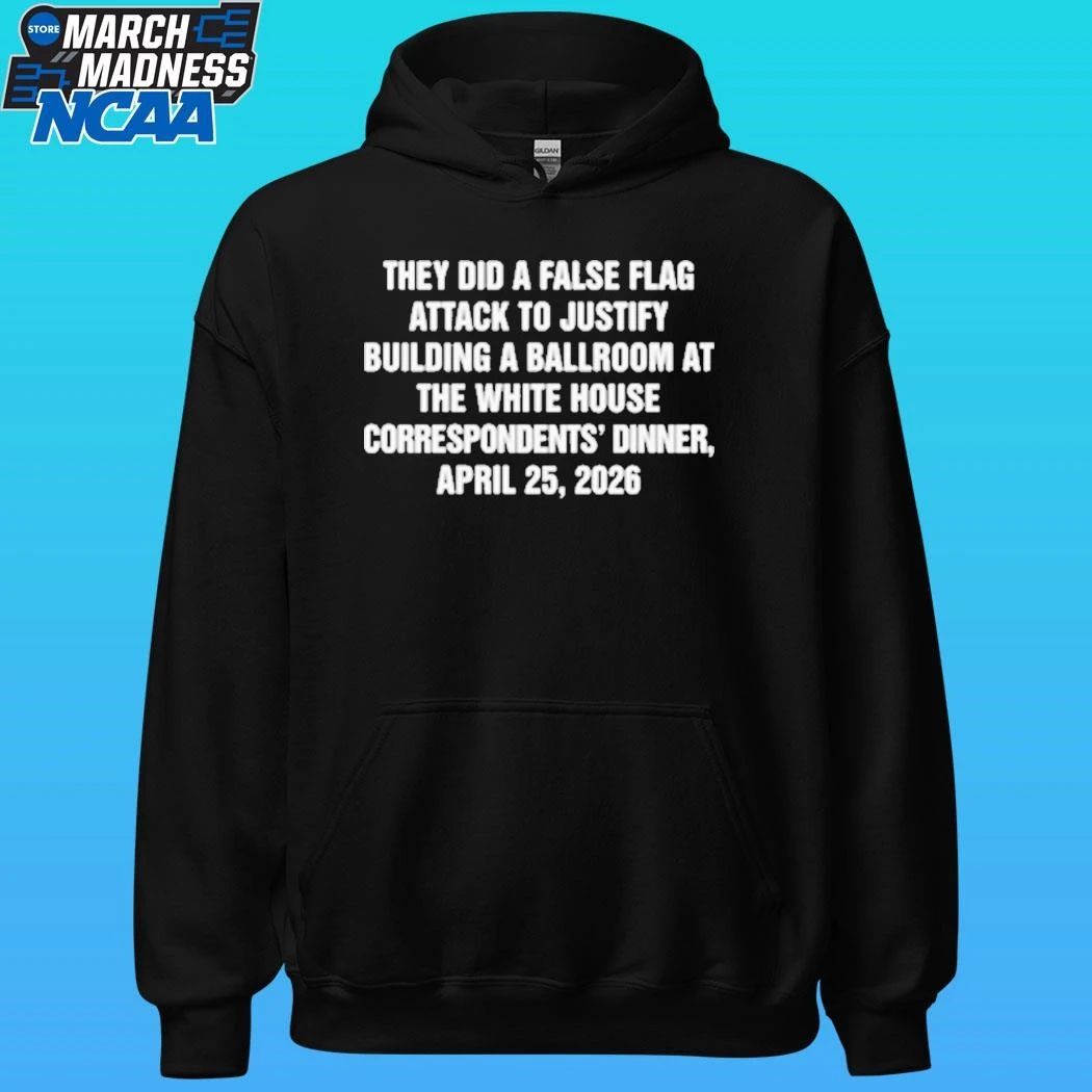 They Did A False Flag Attack In Order To Justify Building A Ballroom At The White House Correspondents’ Dinner, April 25, 2026 Shirt
