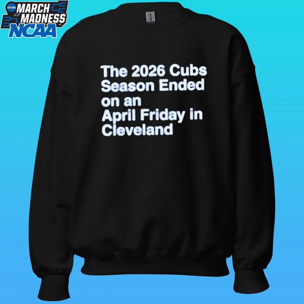 The 2026 Cubs Season Ended On An April Friday In Cleveland Shirt