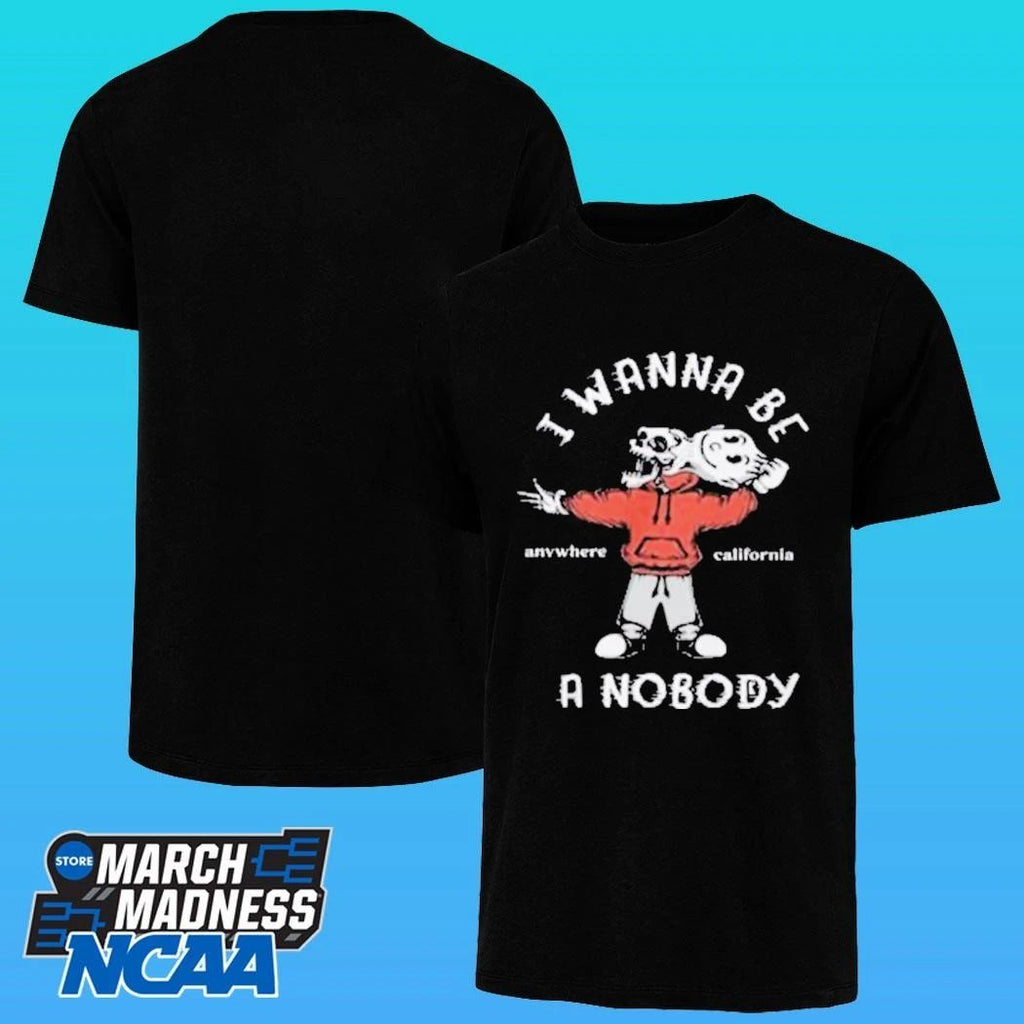 I Wanna Be A Nobody Anywhere California Shirt