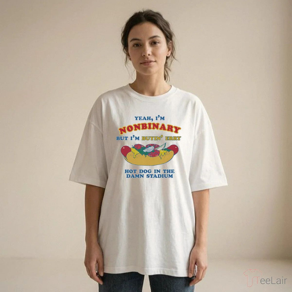 Yeah, I’M Nonbinary, But I’M Buyin’ Erry Hot Dog In The Stadium Shirt