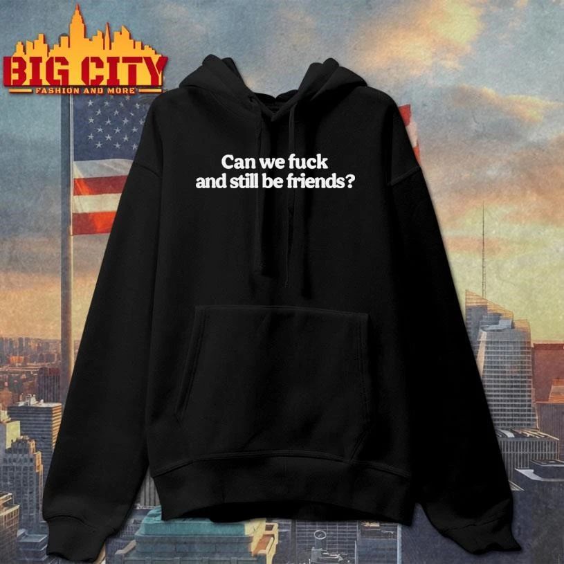 Can We Fuck And Still Be Friends Shirt