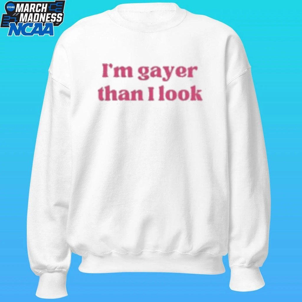 I’m Gayer Than I Look Shirt