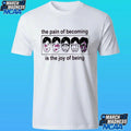 The Pain Of Becoming Is The Joy Of Being Shirt