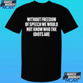 Without Freedom Of Speech We Would Not Know Who The Idiots Are Shirt