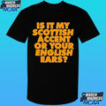 Is It My Scottish Accent Or Your English Ears Shirt