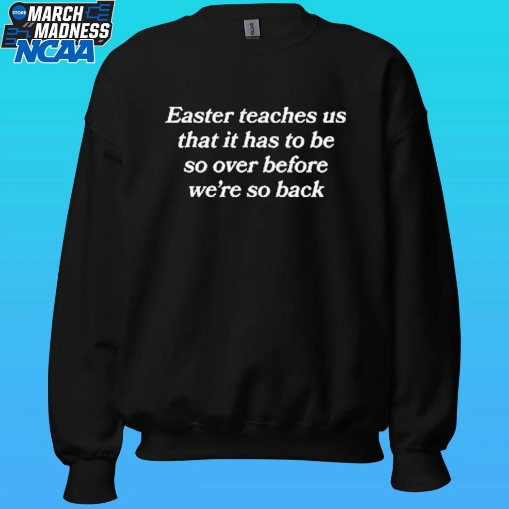 Easter Teaches Us That It Has To Be So Over Before We’re So Back Shirt