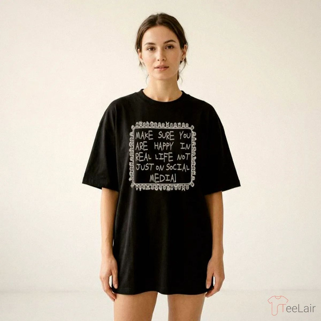 Make Sure You Are Happy In Real Life Shirt