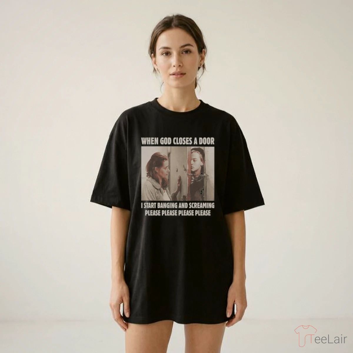 When God Closes A Door I Start Banging And Screaming Please Please Please Please Shirt
