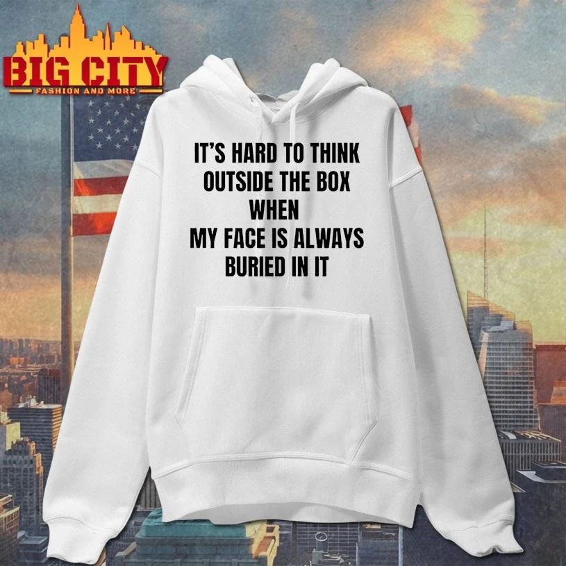 It’s Hard To Think Outside The Box When My Face Is Always Buried In It t-shirt