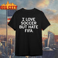 I love soccer but hate fifa T-shirt