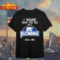 I Heard What You Did For A Klondike Call Me Shirt